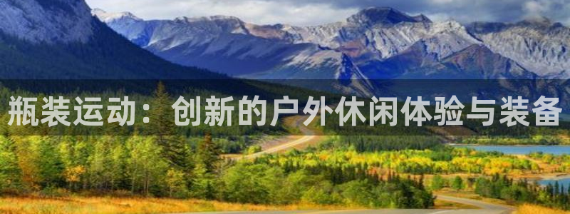 k1体育链接：瓶装运动：创新的户外休闲体验与装备