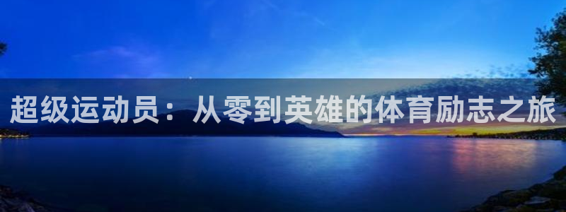 k1体育棋牌网址：超级运动员：从零到英雄的体育励志之旅