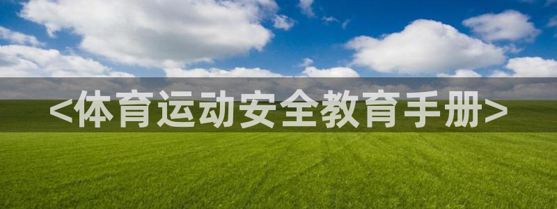 k1体育网址：<体育运动安全教育手册>
