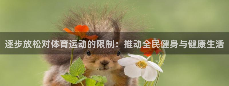 帮k1体育在线登录：逐步放松对体育运动的限制：推动全民健身与健康生活